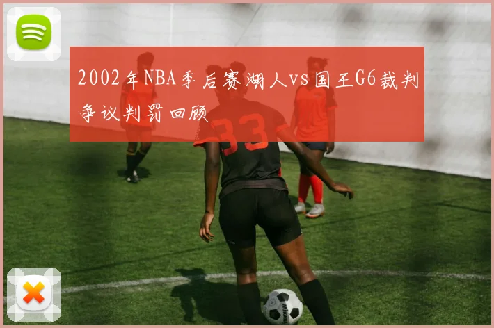 2002年NBA季后赛湖人vs国王G6裁判争议判罚回顾